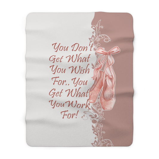 Ballet Sherpa Fleece Blanket 'You Don't Get What You Wish For..You Get What You Work For'