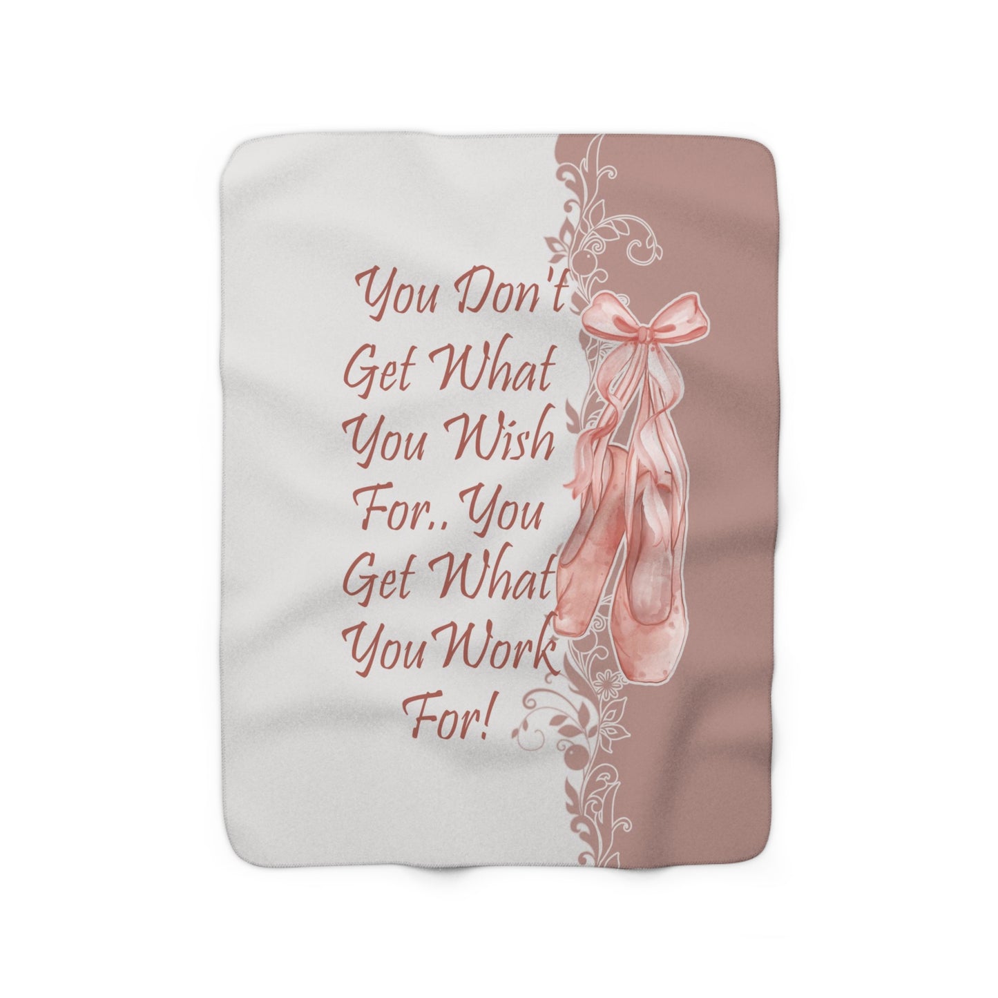 Ballet Sherpa Fleece Blanket 'You Don't Get What You Wish For..You Get What You Work For'